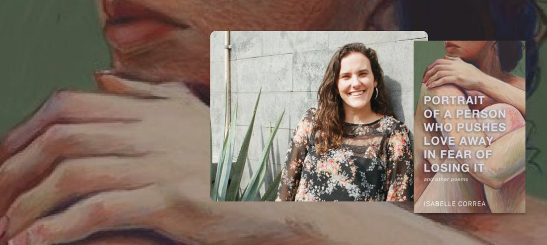 Poetry Shop 5: Isabelle Correa, Portrait of a Person Who Pushes Love Away in Fear of Losing It - The Poetry Shop LLC