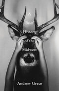 A Brief History of the Midwest by Andrew Grace