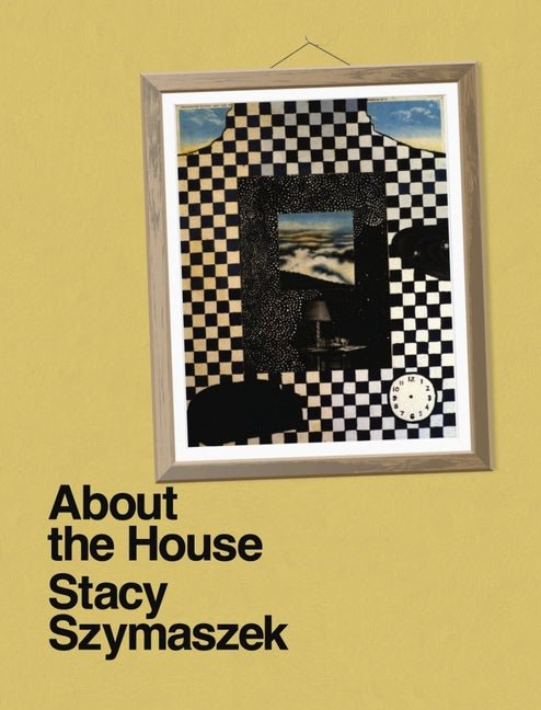 About the House by Stacy Szymaszek