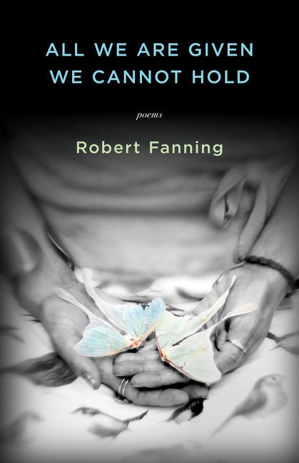 All We Are Given We Cannot Hold - The Poetry Shop