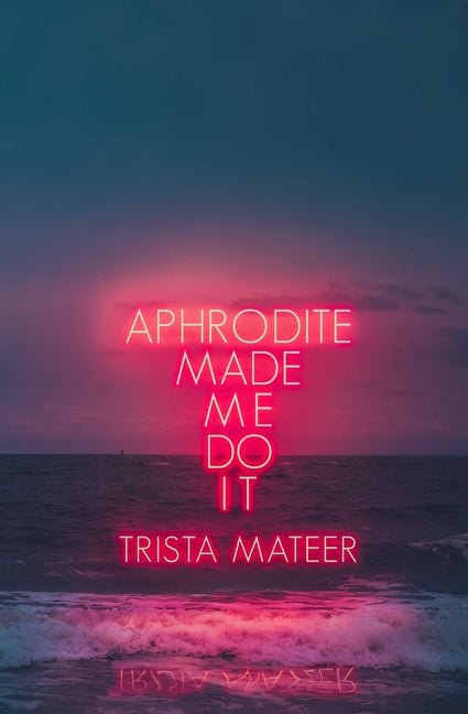 Aphrodite Made Me Do It - The Poetry Shop