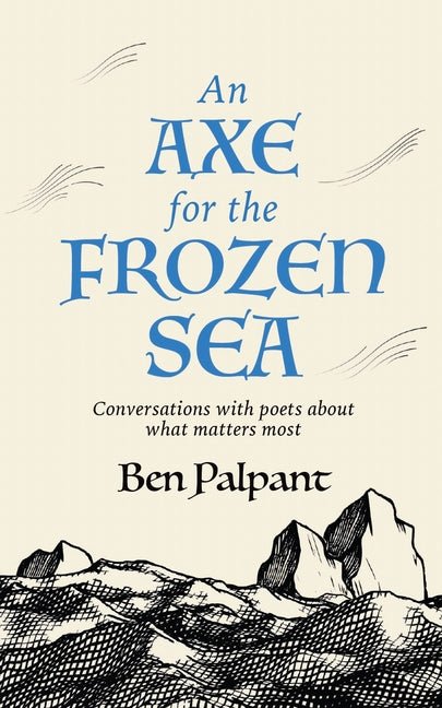 Axe for the Frozen Sea: Conversations with Poets about What Matters Most - The Poetry Shop