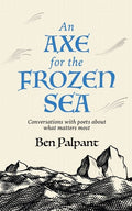 Axe for the Frozen Sea: Conversations with Poets about What Matters Most - The Poetry Shop