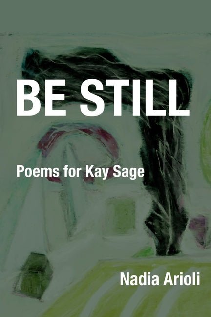 Be Still: Poems for Kay Sage - The Poetry Shop