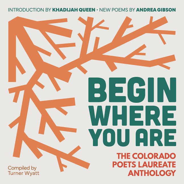 Begin Where You Are: The Colorado Poets Laureate Anthology - The Poetry Shop