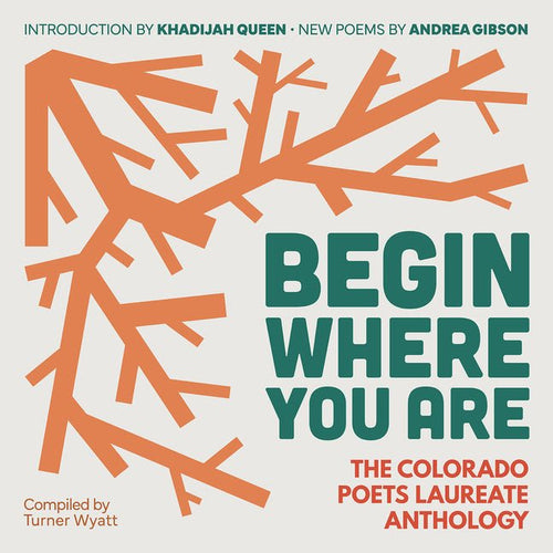 Begin Where You Are: The Colorado Poets Laureate Anthology - The Poetry Shop