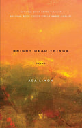 Bright Dead Things: Poems - The Poetry Shop