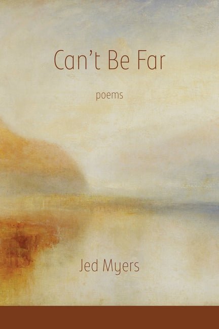 Can't Be Far - poems by Jed Myers - Paperback - GetBooks_book - The Poetry Shop LLC