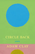 Circle Back: Poems by Adam Clay