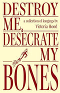 Destroy Me, Desecrate My Bones - The Poetry Shop