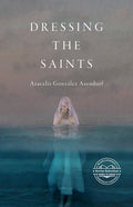 Dressing the Saints by Black Lawrence Press, Aracelis González Asendorf