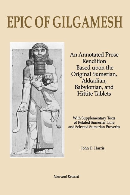 Epic of Gilgamesh: An Annotated Prose Rendition Based upon the Original Akkadian, Babylonian, Hittite and Sumerian Tablets with Supplementary Text . - The Poetry Shop