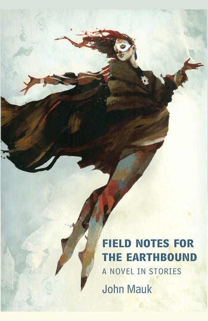 Field Notes for the Earthbound by John Mauk