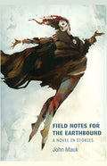 Field Notes for the Earthbound by John Mauk