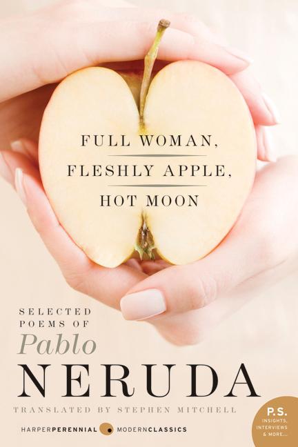 Full Woman, Fleshly Apple, Hot Moon: Selected Poems of Pablo Neruda - The Poetry Shop