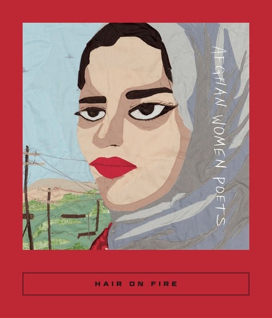 Hair on Fire: Afghan Women Poets - The Poetry Shop