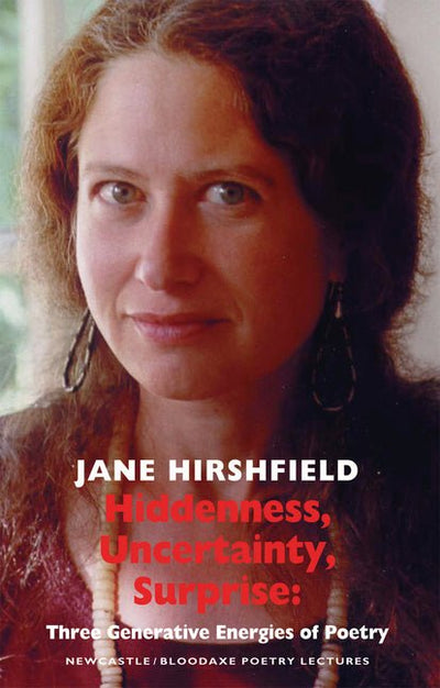 Hiddenness, Uncertainty, Surprise: Three Generative Energies of Poetry: Newcastle/Bloodaxe Poetry Lectures - The Poetry Shop