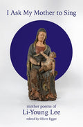I Ask My Mother to Sing: Mother Poems of Li - Young Lee - The Poetry Shop