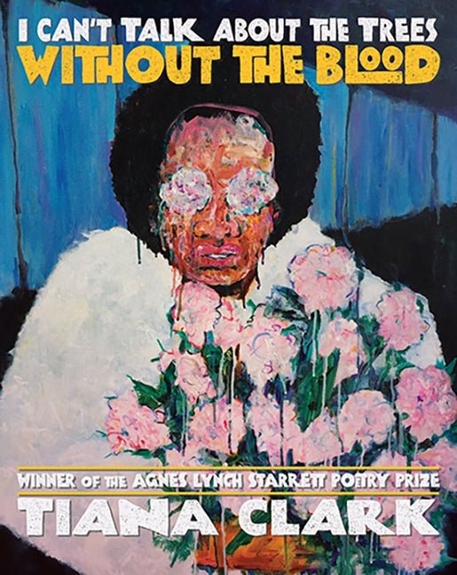 I Can't Talk about the Trees Without the Blood - The Poetry Shop