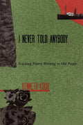 I Never Told Anybody: Teaching Poetry Writing to Old People - The Poetry Shop
