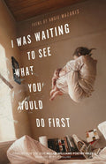 I Was Waiting to See What You Would Do First: Poems - The Poetry Shop