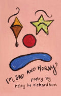 I'm Sad and Horny - Poetry by Haley Lu Richardson - The Poetry Shop