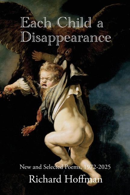 Each Child a Disappearance: New and Selected Poems, 1972-2025
