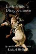 Each Child a Disappearance: New and Selected Poems, 1972-2025