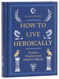 How to Live Heroically: Timeless Wisdom from Homer's Odyssey