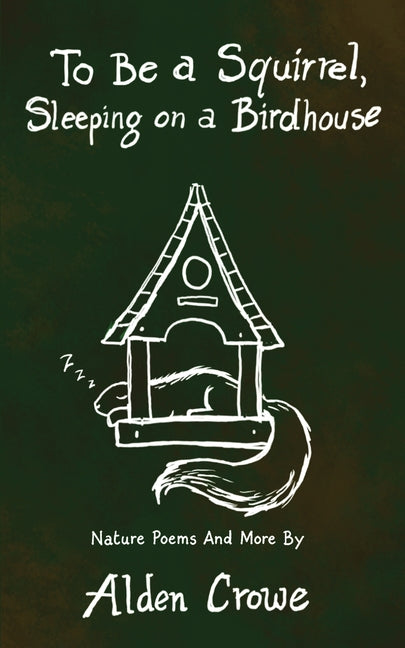 To Be A Squirrel, Sleeping On A Birdhouse: Nature Poems and More