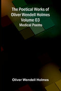 The Poetical Works of Oliver Wendell Holmes - Volume 03: Medical Poems