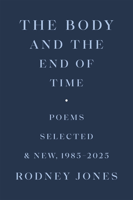 The Body and the End of Time: Poems Selected and New, 1985-2025