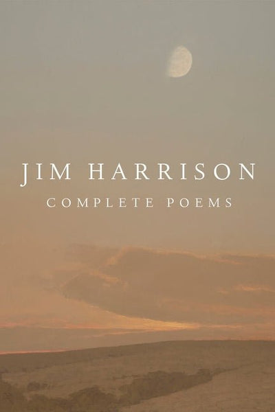 Jim Harrison: Complete Poems - The Poetry Shop