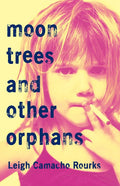 Moon Trees and Other Orphans by Leigh Camacho Rourks