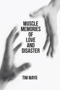 Muscle Memories of Love and Disaster - The Poetry Shop LLC