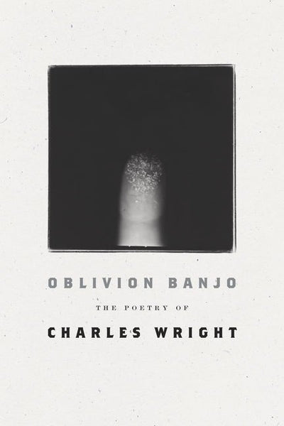 Oblivion Banjo: The Poetry of Charles Wright - The Poetry Shop