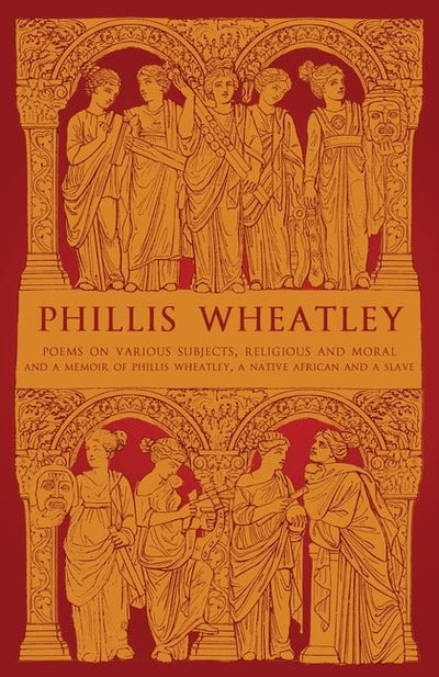 Phillis Wheatley: Poems on Various Subjects, Religious and Moral and A Memoir of Phillis Wheatley, a Native African and a Slave - The Poetry Shop
