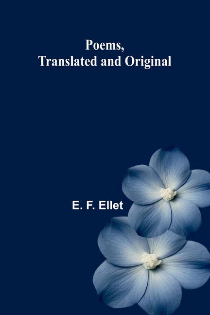 Poems, translated and original by E F Ellet
