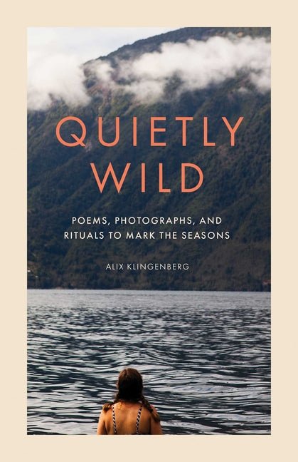 Quietly Wild: Poems, Photographs, and Rituals to Mark the Seasons - The Poetry Shop