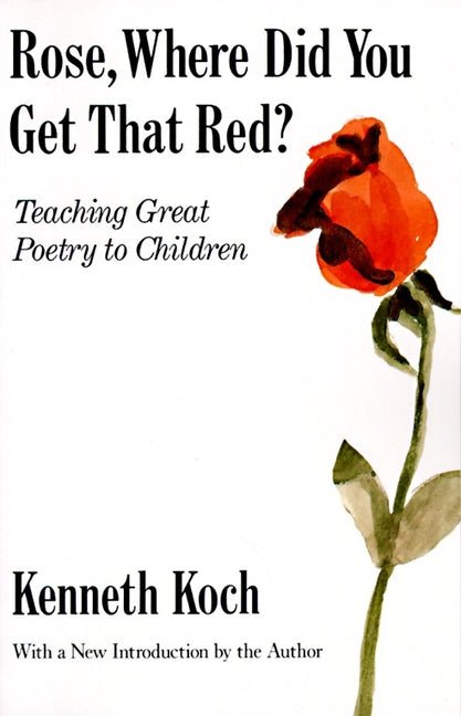 Rose, Where Did You Get That Red?: Teaching Great Poetry to Children - The Poetry Shop