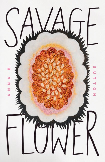 Savage Flower by Anna Boulware Sutton