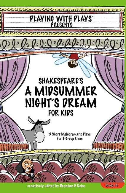 Shakespeare's A Midsummer Night's Dream for Kids: 3 Short Melodramatic Plays for 3 Group Sizes - The Poetry Shop