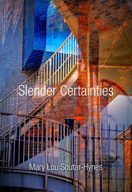 Slender Certainties by Mary Lou Soutar-Hynes
