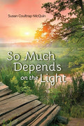 So Much Depends on the Light by Susan Coultrap-McQuin