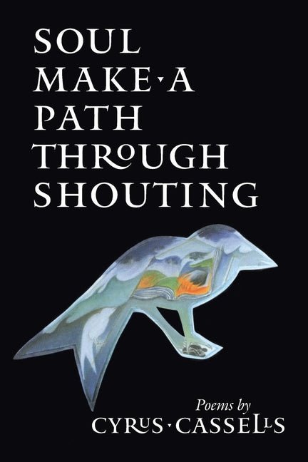 Soul Make a Path Through Shouting by Cyrus Cassells