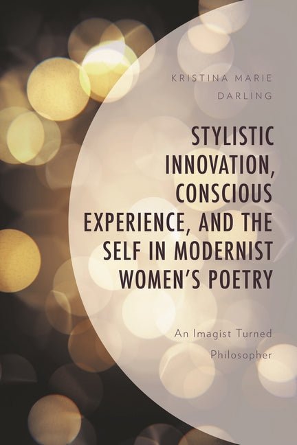 Stylistic Innovation, Conscious Experience, and the Self in Modernist Women's Poetry: An Imagist Turned Philosopher - The Poetry Shop