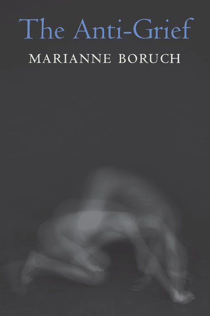 The Anti-Grief by Marianne Boruch
