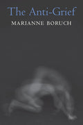 The Anti-Grief by Marianne Boruch