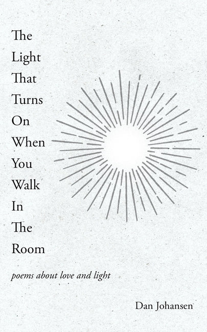 The Light That Turns On When You Walk In The Room: poems about love and light - The Poetry Shop