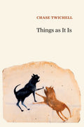 Things as It Is by Chase Twichell